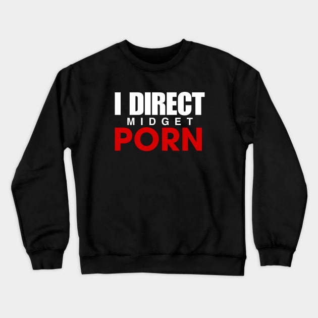 OFFENSIVE ADULT HUMOR, I DIRECT MIDGET P*RN Crewneck Sweatshirt by Sizukikunaiki